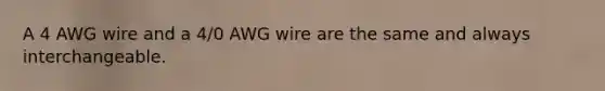 A 4 AWG wire and a 4/0 AWG wire are the same and always interchangeable.