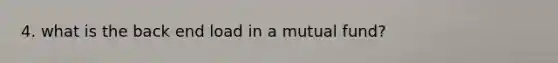 4. what is the back end load in a mutual fund?