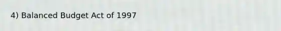 4) Balanced Budget Act of 1997