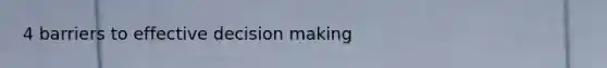 4 barriers to effective decision making