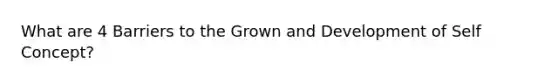 What are 4 Barriers to the Grown and Development of Self Concept?