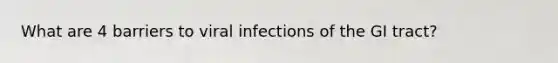 What are 4 barriers to viral infections of the GI tract?