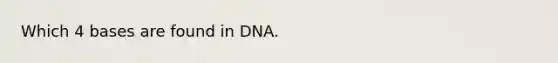 Which 4 bases are found in DNA.