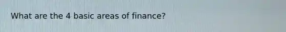 What are the 4 basic areas of finance?