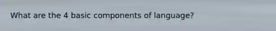 What are the 4 basic components of language?