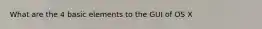 What are the 4 basic elements to the GUI of OS X