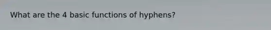 What are the 4 basi<a href='https://www.questionai.com/knowledge/kBKjrUHPJq-c-functions' class='anchor-knowledge'>c functions</a> of hyphens?