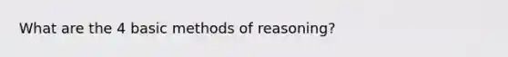 What are the 4 basic methods of reasoning?