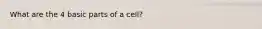 What are the 4 basic parts of a cell?