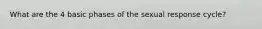 What are the 4 basic phases of the sexual response cycle?