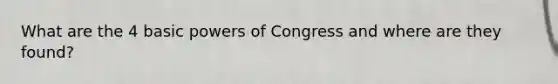 What are the 4 basic powers of Congress and where are they found?