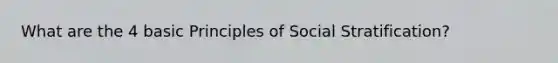 What are the 4 basic Principles of Social Stratification?