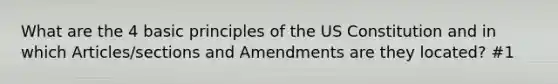 What are the 4 basic principles of the US Constitution and in which Articles/sections and Amendments are they located? #1