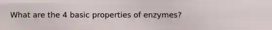 What are the 4 basic properties of enzymes?