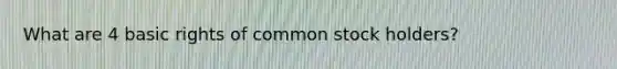 What are 4 basic rights of common stock holders?