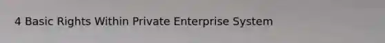 4 Basic Rights Within Private Enterprise System