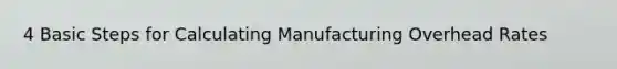 4 Basic Steps for Calculating Manufacturing Overhead Rates