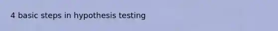 4 basic steps in hypothesis testing