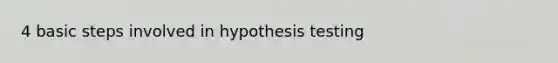 4 basic steps involved in hypothesis testing