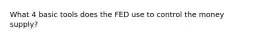 What 4 basic tools does the FED use to control the money supply?