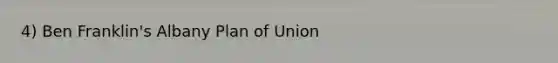 4) Ben Franklin's Albany Plan of Union