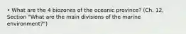 • What are the 4 biozones of the oceanic province? (Ch. 12, Section "What are the main divisions of the marine environment?")