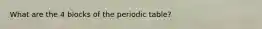 What are the 4 blocks of the periodic table?