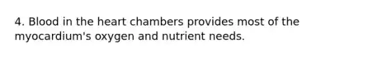 4. Blood in <a href='https://www.questionai.com/knowledge/kya8ocqc6o-the-heart' class='anchor-knowledge'>the heart</a> chambers provides most of the myocardium's oxygen and nutrient needs.