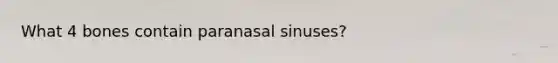 What 4 bones contain paranasal sinuses?