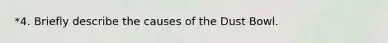 *4. Briefly describe the causes of the Dust Bowl.