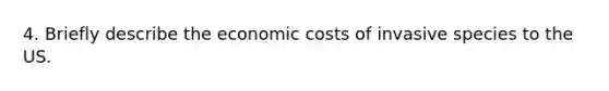 4. Briefly describe the economic costs of invasive species to the US.