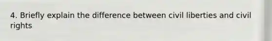 4. Briefly explain the difference between civil liberties and civil rights