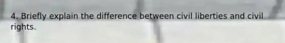 4. Briefly explain the difference between civil liberties and <a href='https://www.questionai.com/knowledge/kkdJLQddfe-civil-rights' class='anchor-knowledge'>civil rights</a>.