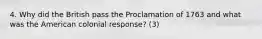 4. Why did the British pass the Proclamation of 1763 and what was the American colonial response? (3)