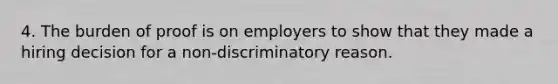 4. The burden of proof is on employers to show that they made a hiring decision for a non-discriminatory reason.