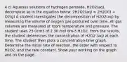 4 c) Aqueous solutions of hydrogen peroxide, H2O2(aq), decompose as in the equation below. 2H2O2(aq) = 2H2O(l) + O2(g) A student investigates the decomposition of H2O2(aq) by measuring the volume of oxygen gas produced over time. All gas volumes are measured at room temperature and pressure. The student uses 25.0cm3 of 2.30 mol dm-3 H2O2. From the results, the student determines the concentration of H2O2 (aq) at each time. The student then plots a concentration-time graph. Determine the initial rate of reaction, the order with respect to H2O2, and the rate constant. Show your working on the graph and on the page.