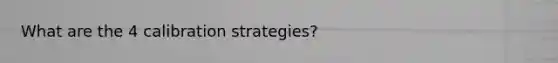 What are the 4 calibration strategies?