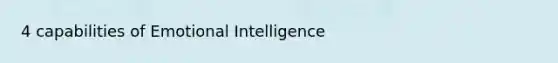 4 capabilities of Emotional Intelligence