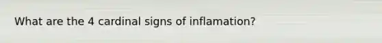 What are the 4 cardinal signs of inflamation?