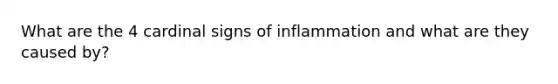 What are the 4 cardinal signs of inflammation and what are they caused by?