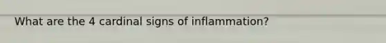 What are the 4 cardinal signs of inflammation?