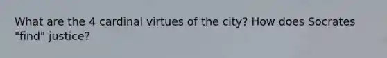 What are the 4 cardinal virtues of the city? How does Socrates "find" justice?