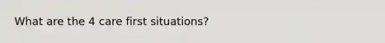 What are the 4 care first situations?