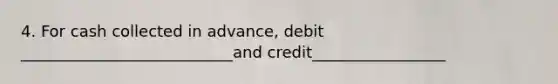 4. For cash collected in advance, debit ___________________________and credit_________________