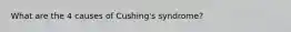 What are the 4 causes of Cushing's syndrome?