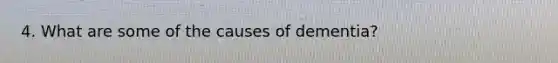 4. What are some of the causes of dementia?