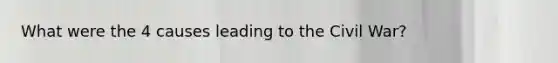 What were the 4 causes leading to the Civil War?