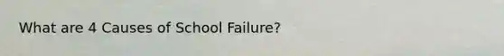 What are 4 Causes of School Failure?