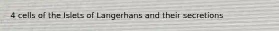 4 cells of the Islets of Langerhans and their secretions