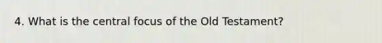 4. What is the central focus of the Old Testament?